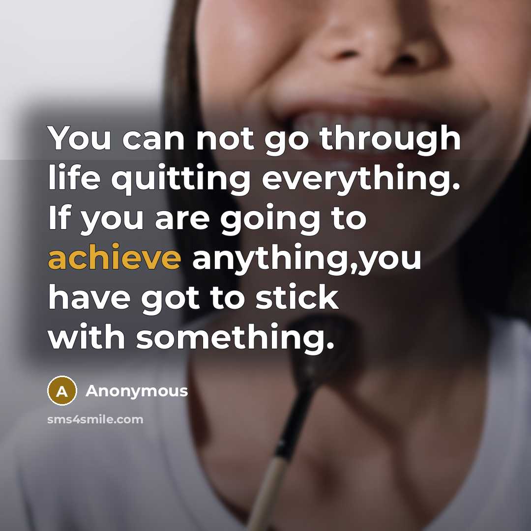 “You can not go through life quitting everything. If you…” quote by Anonymous