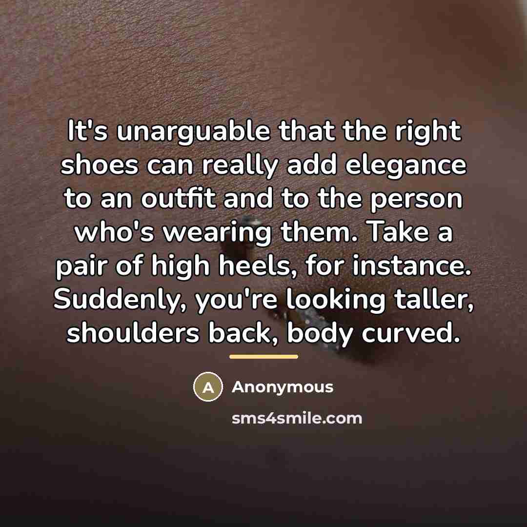 “It's unarguable that the right shoes can really add elegance…” quote by Anonymous