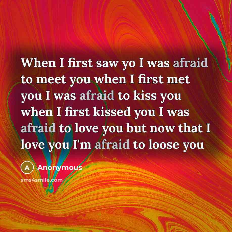“When I first saw yo I was afraid to meet…” quote by Anonymous