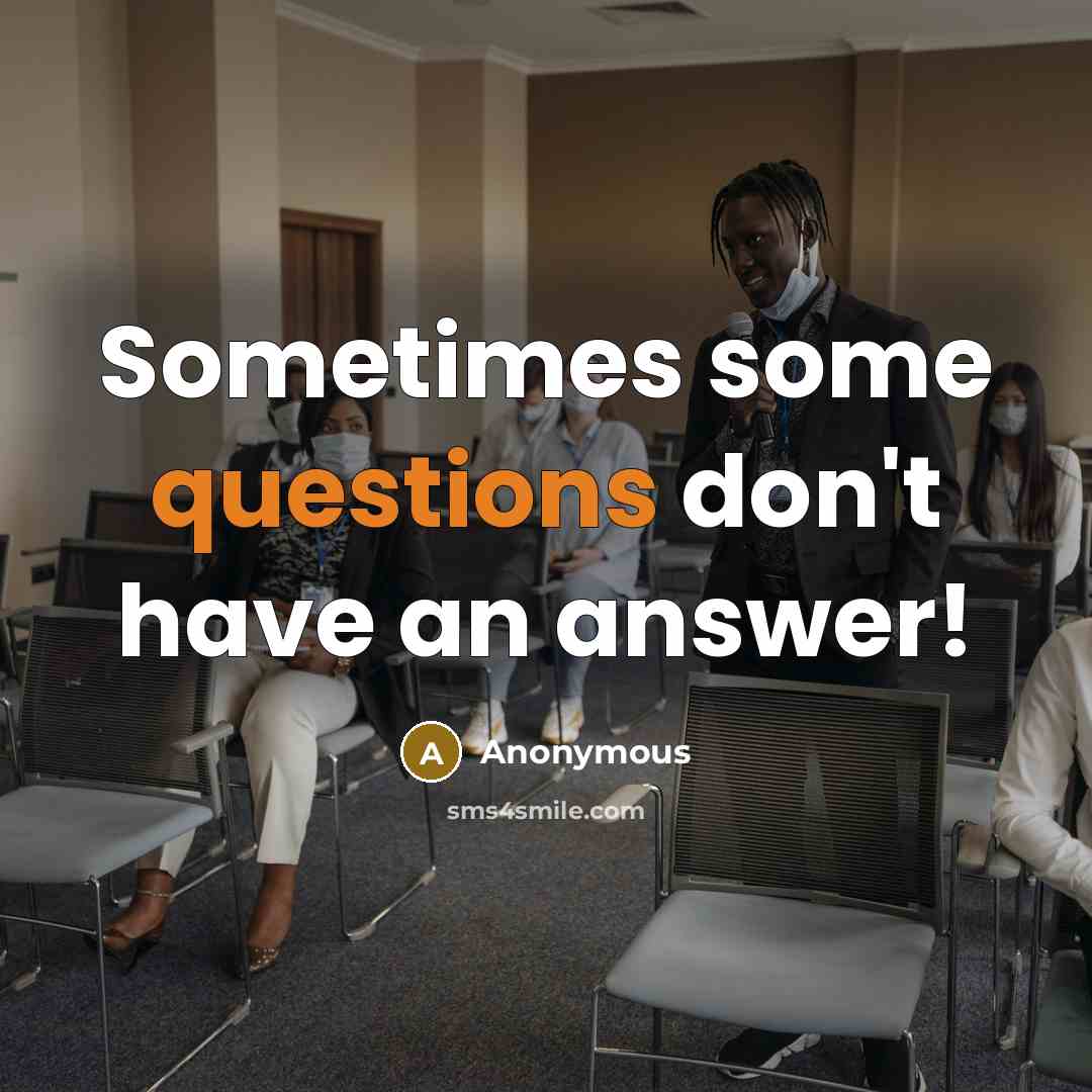 “Sometimes some questions don't have an answer!” quote by Anonymous