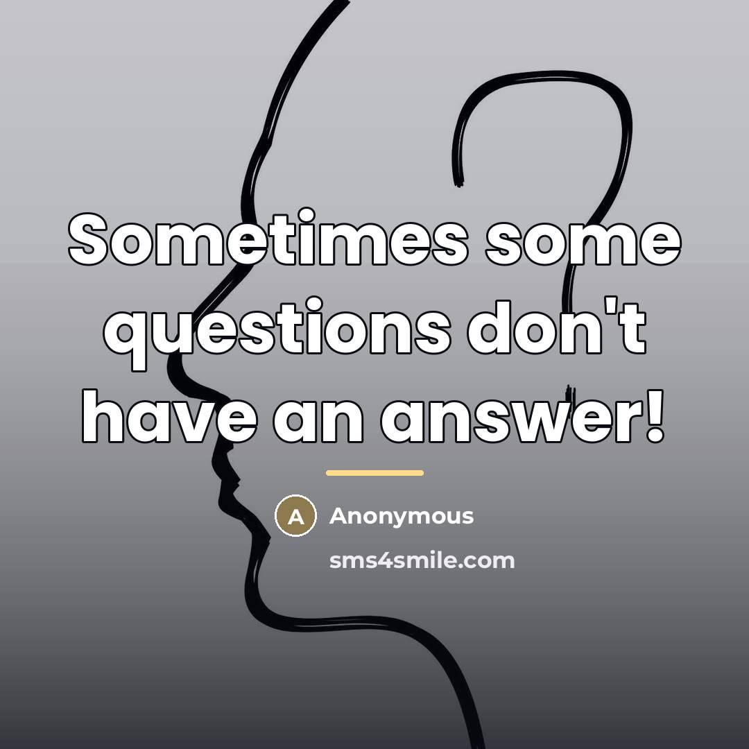 “Sometimes some questions don't have an answer!…” quote by Anonymous