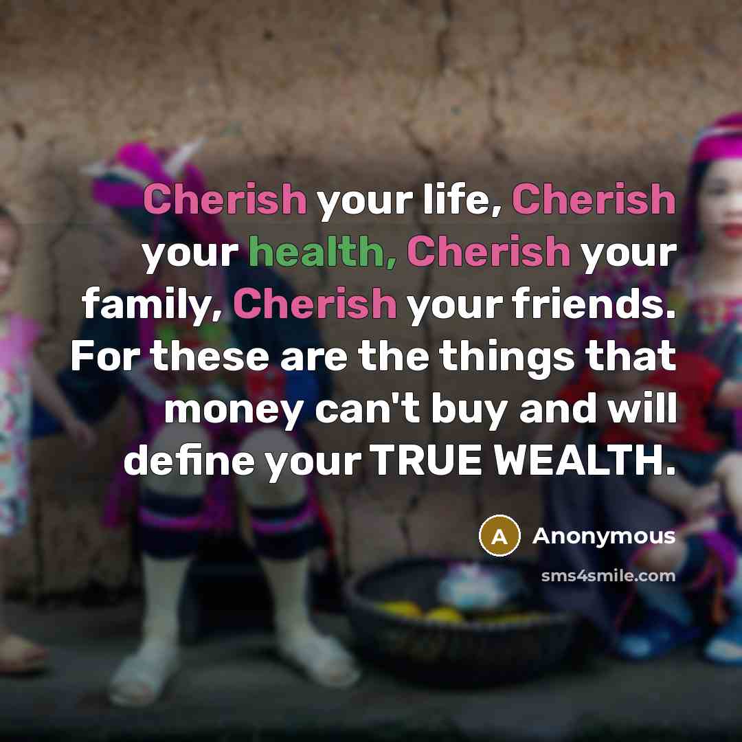 “Cherish your life, Cherish your health, Cherish your family, Cherish…” quote by Anonymous