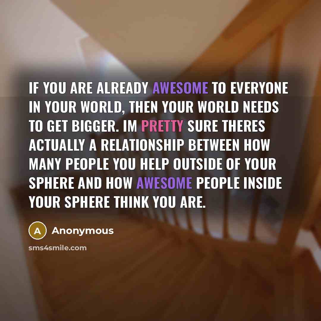 “If you are already awesome to everyone in your world,…” quote by Anonymous