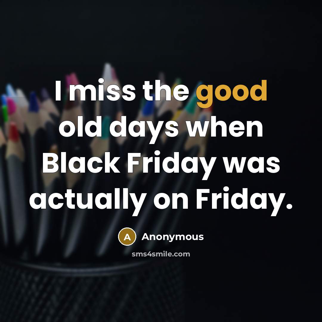 “I miss the good old days when Black Friday was…” quote by Anonymous