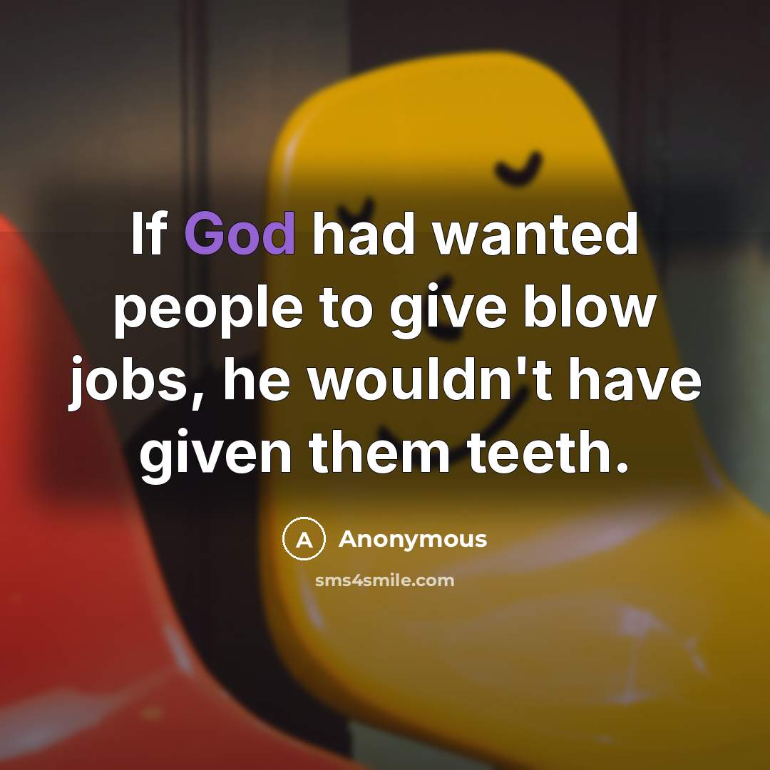 “If God had wanted people to give blow jobs, he…” quote by Anonymous