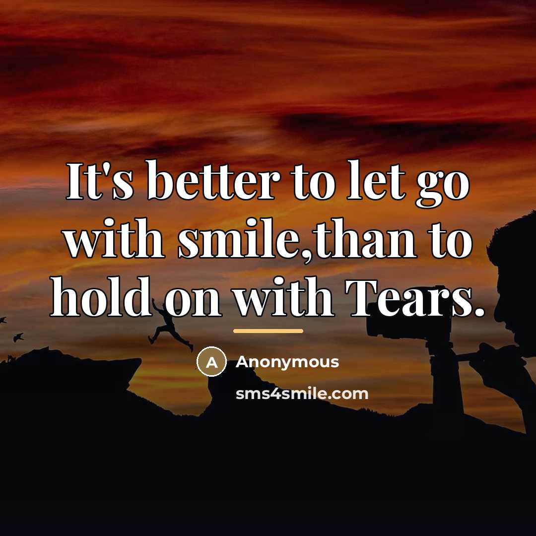 “It's better to let go with smile,than to hold on…” quote by Geraldine Romero