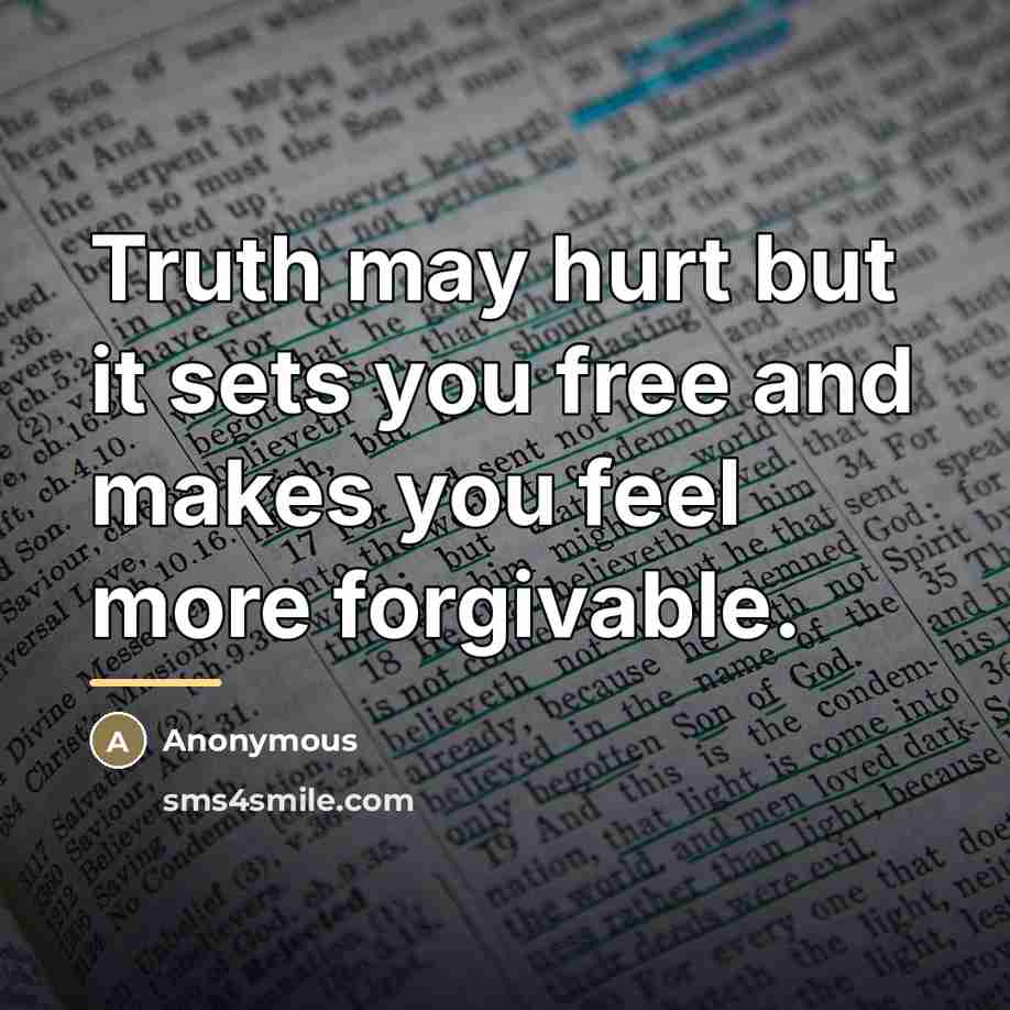 “Truth may hurt but it sets you free and makes…” quote by Anonymous