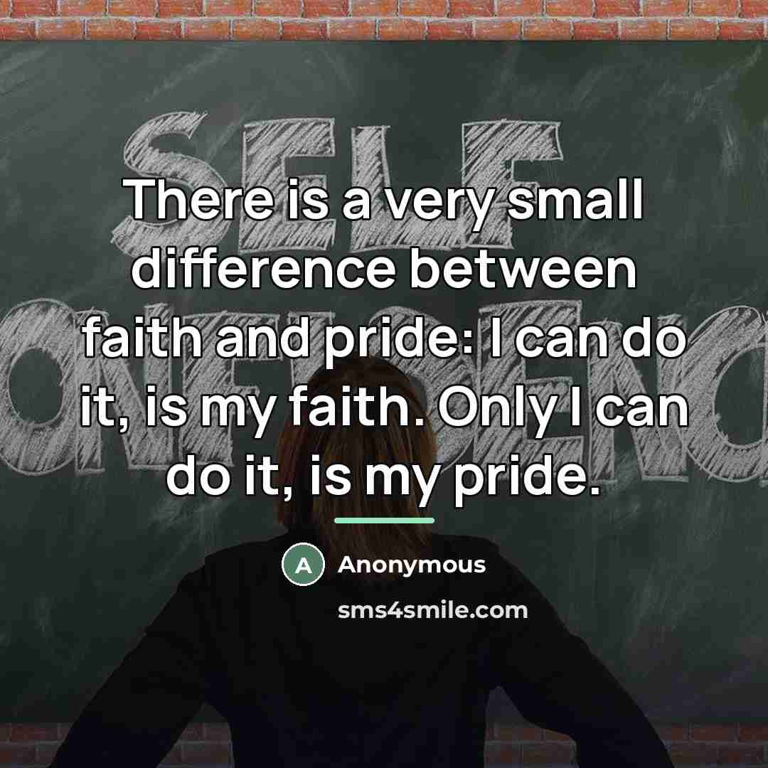 “There is a very small difference between faith and pride:…” quote by Anonymous