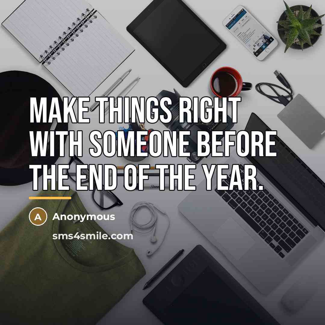 “Make things right with someone before the end of the…” quote by Anonymous