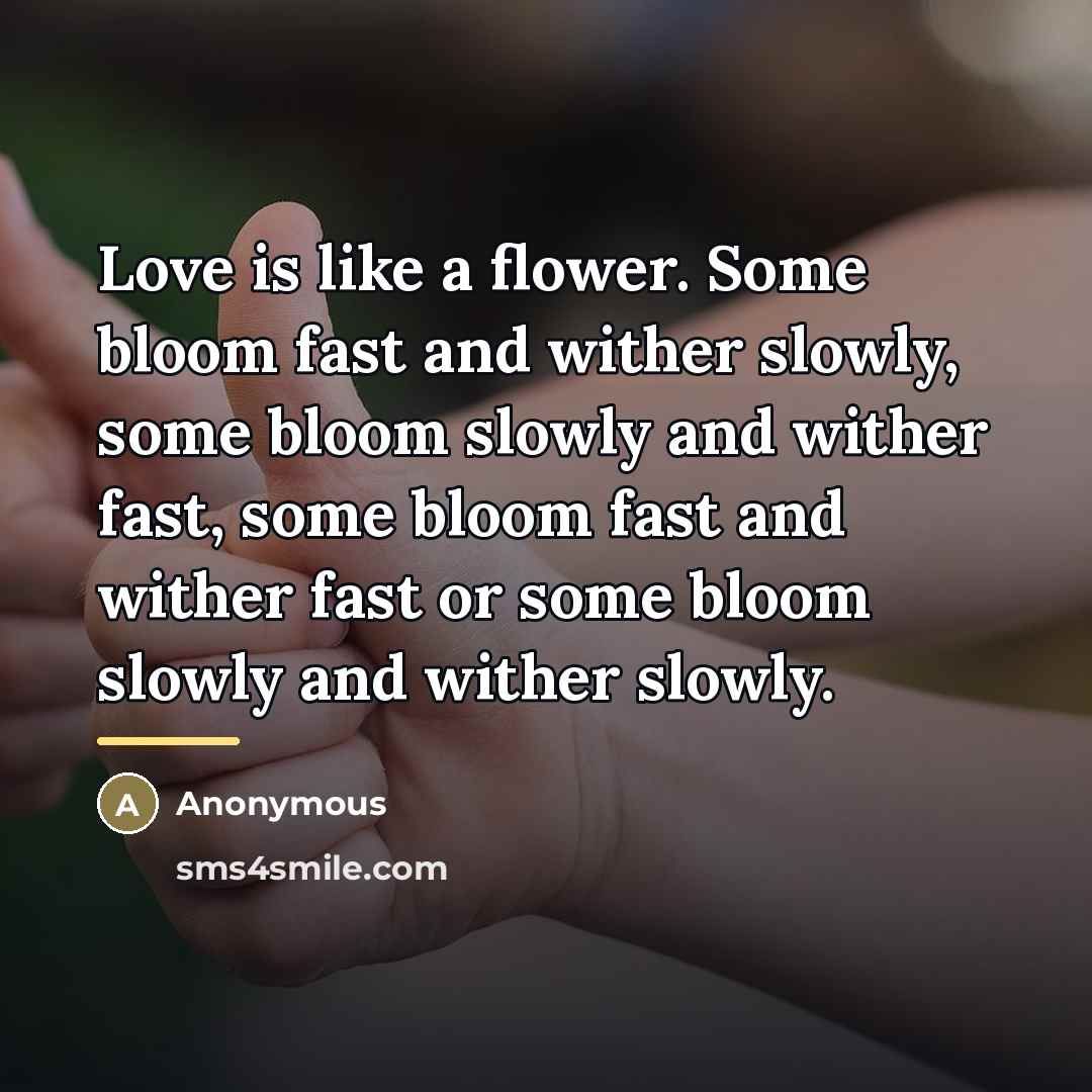 “Love is like a flower. Some bloom fast and wither…” quote by Anonymous