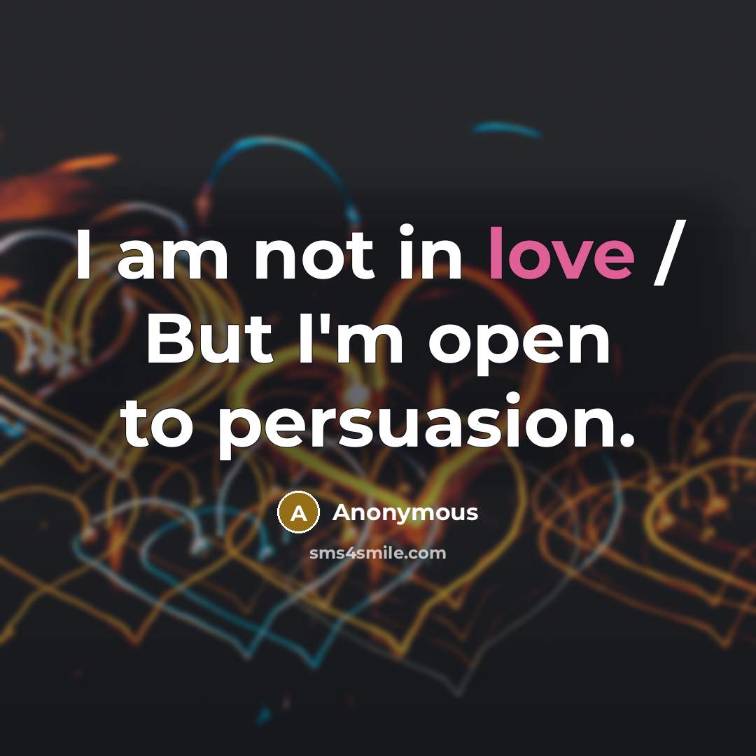 “I am not in love / But I'm open to…” quote by Anonymous