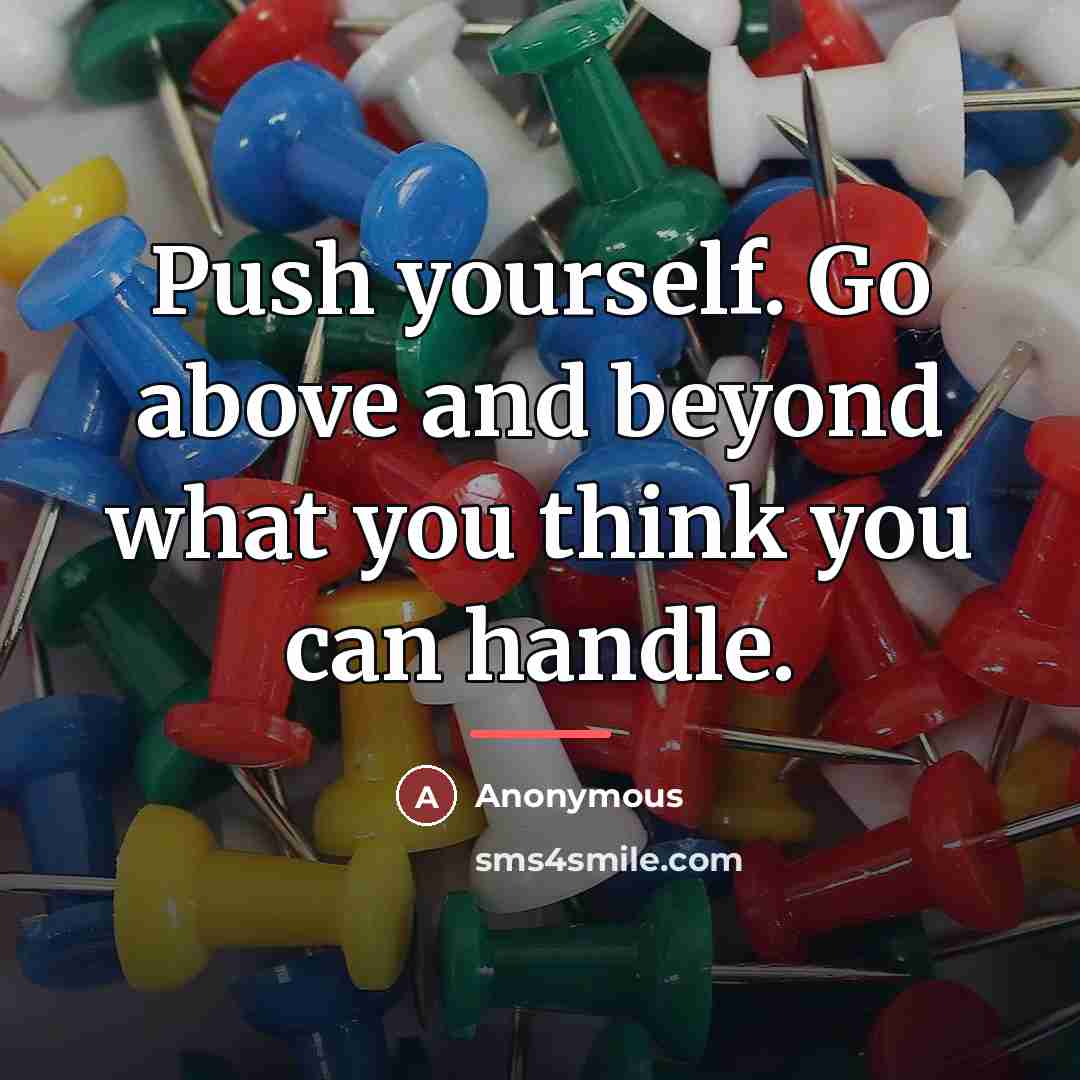 “Push yourself. Go above and beyond what you think you…” quote by Anonymous