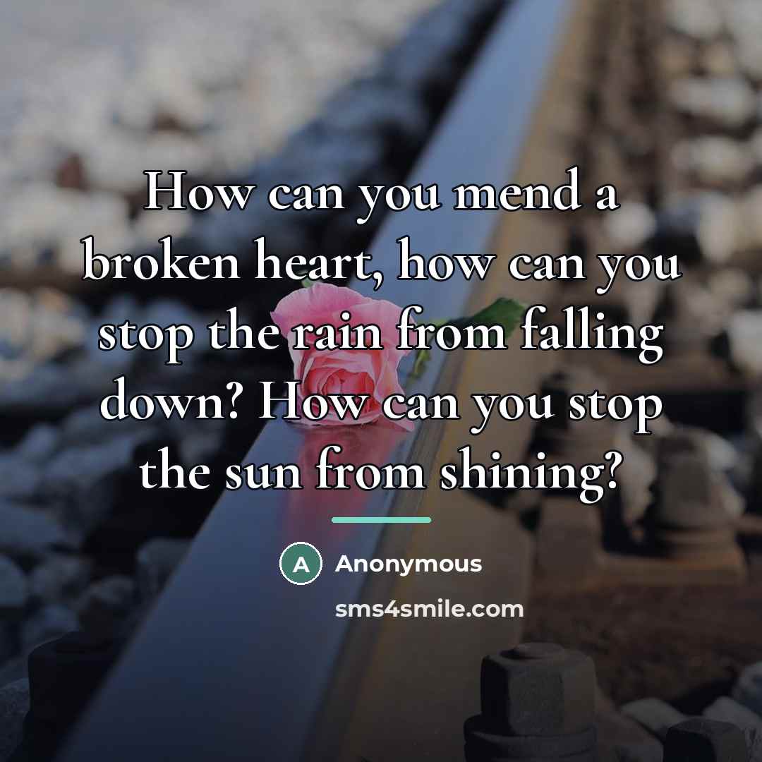“How can you mend a broken heart, how can you…” quote by Anonymous