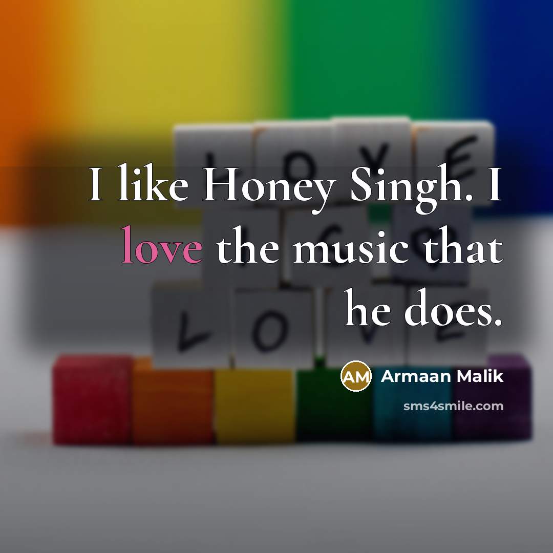 “I like Honey Singh. I love the music that he…” quote by Armaan Malik