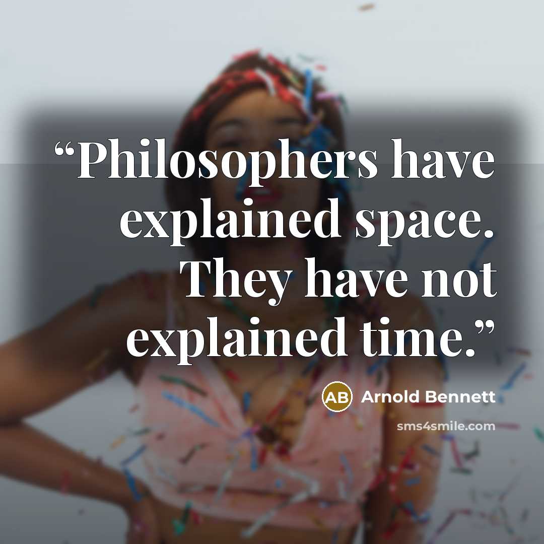 “Philosophers have explained space. They have not explained time.” quote by Arnold Bennett