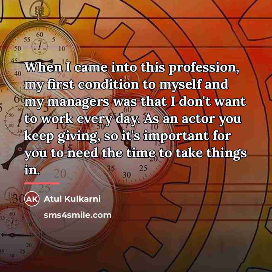 “When I came into this profession, my first condition to…” quote by Atul Kulkarni