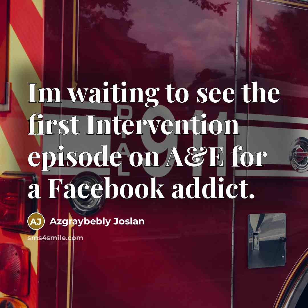 “Im waiting to see the first Intervention episode on A&E…” quote by Azgraybebly Joslan