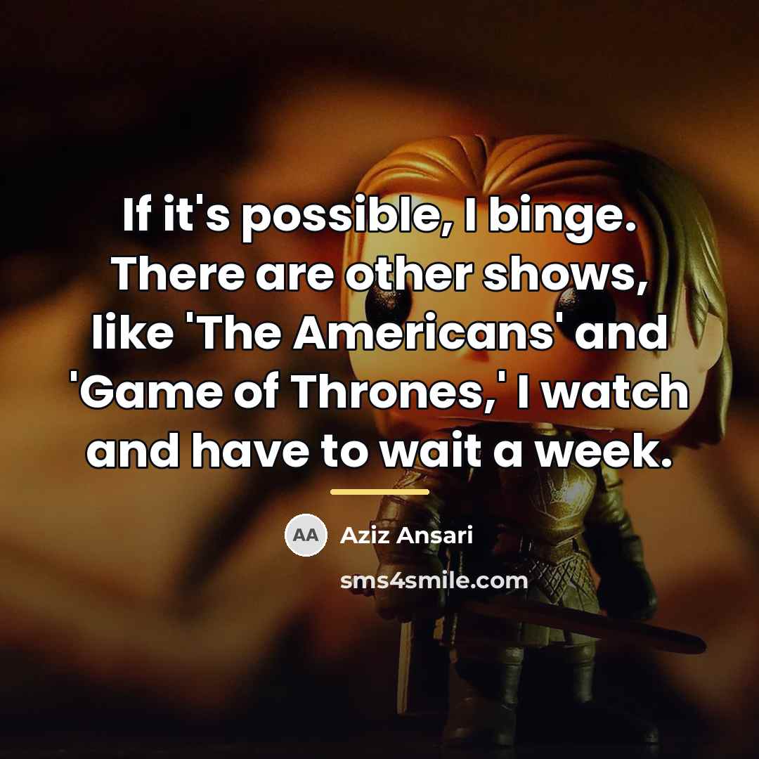 “If it's possible, I binge. There are other shows, like…” quote by Aziz Ansari