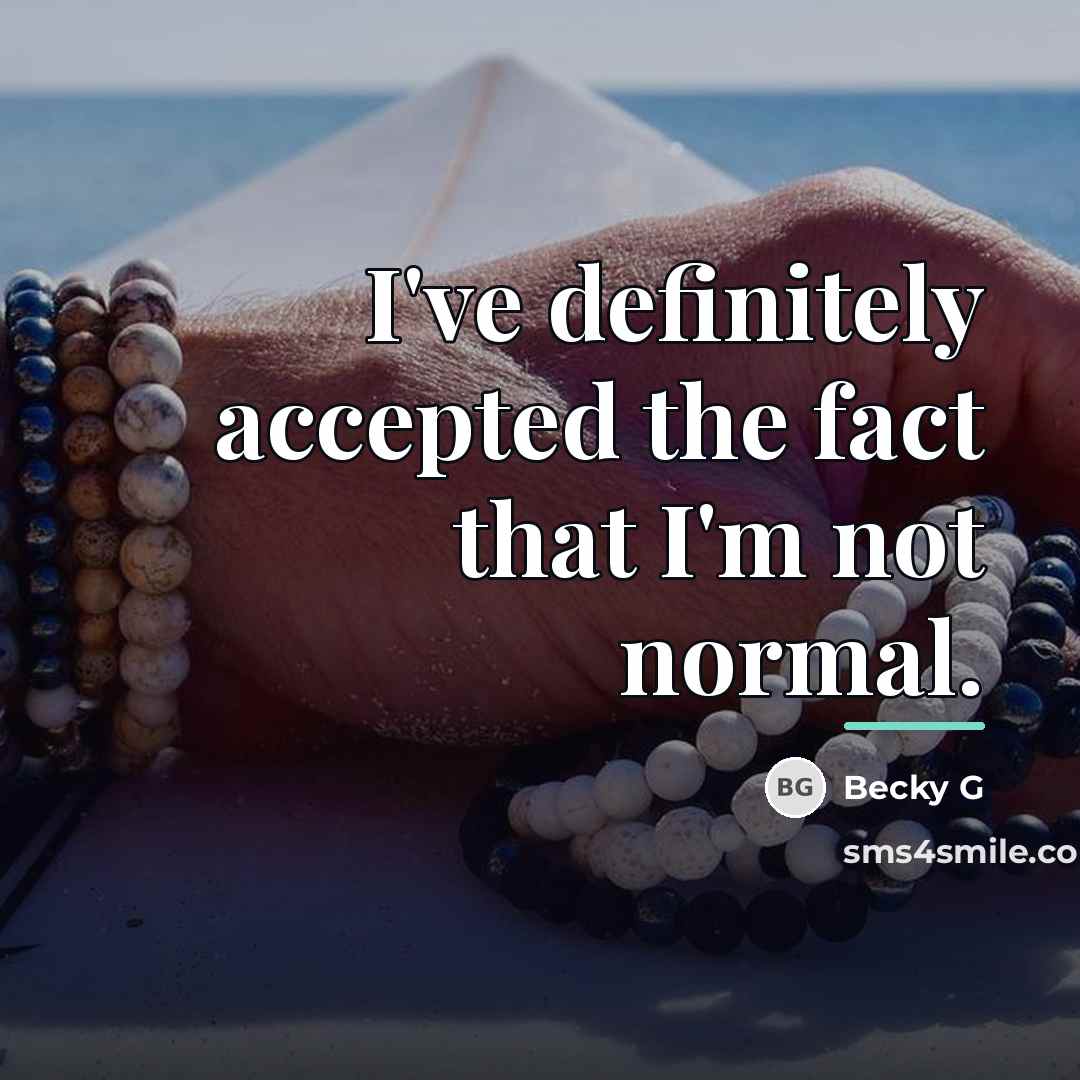 “I've definitely accepted the fact that I'm not normal.…” quote by Becky G