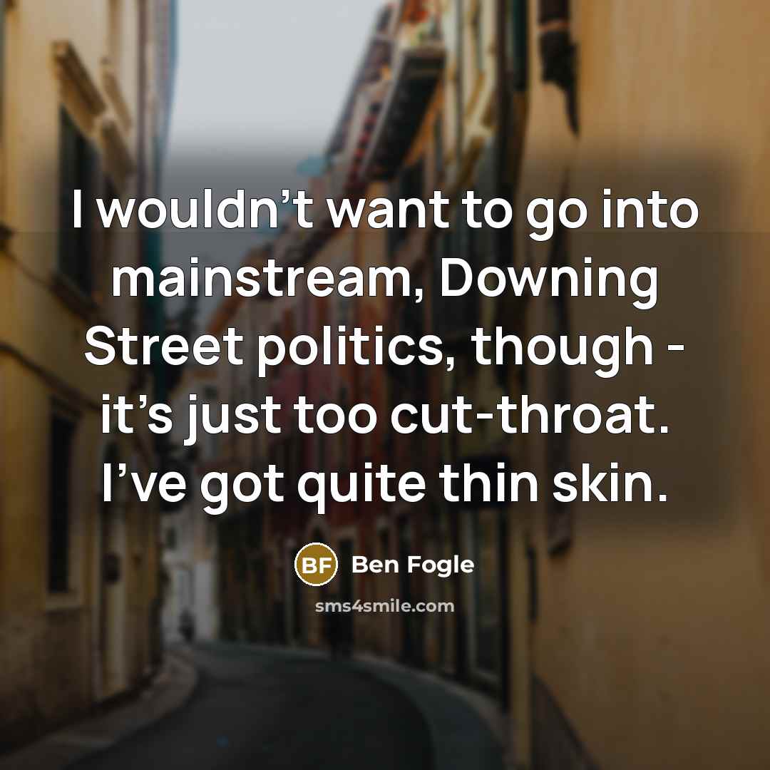 “I wouldn't want to go into mainstream, Downing Street politics,…” quote by Ben Fogle