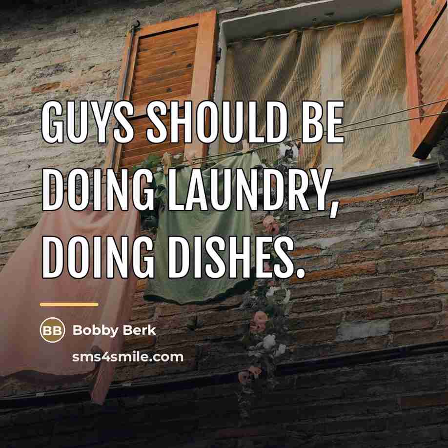 “Guys should be doing laundry, doing dishes.…” quote by Bobby Berk