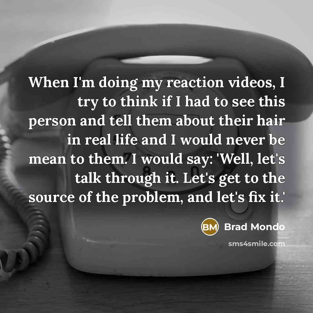 “When I'm doing my reaction videos, I try to think…” quote by Brad Mondo