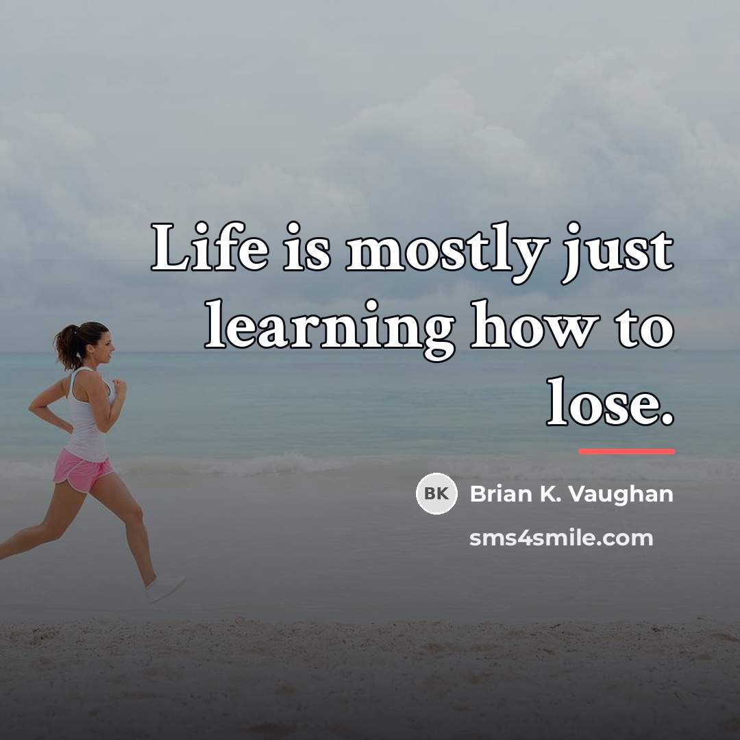 “Life is mostly just learning how to lose.…” quote by Brian K. Vaughan