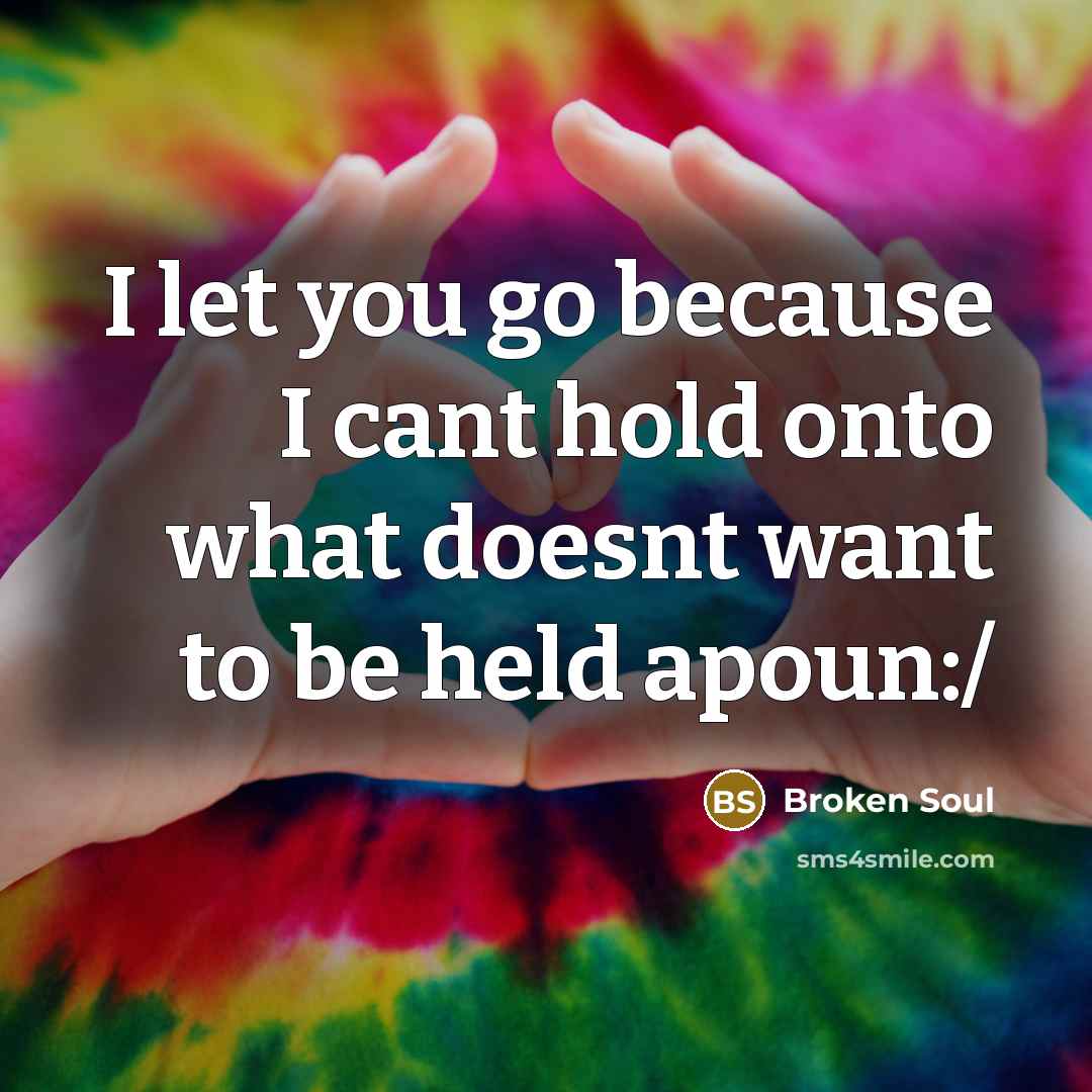 “I let you go because I cant hold onto what…” quote by Broken Soul