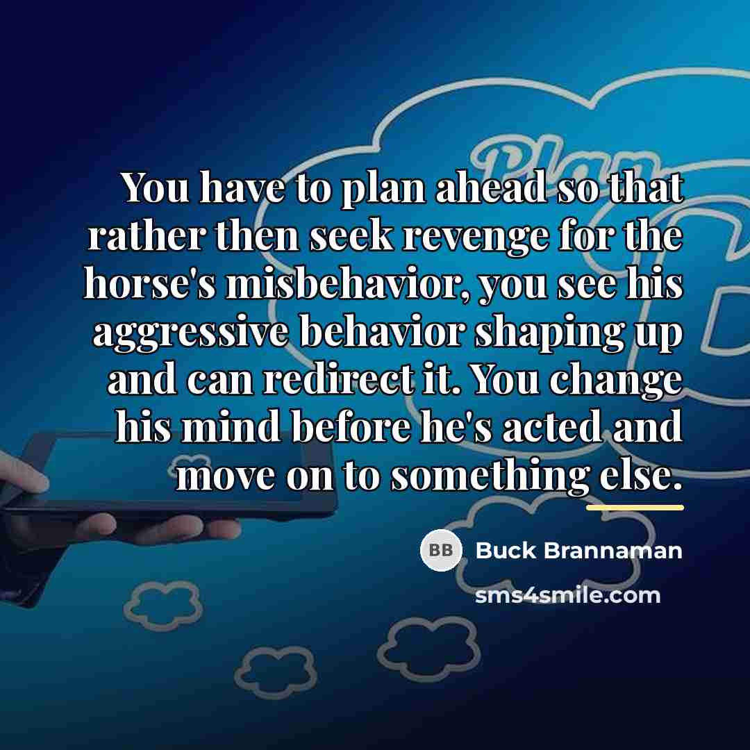 “You have to plan ahead so that rather then seek…” quote by Buck Brannaman