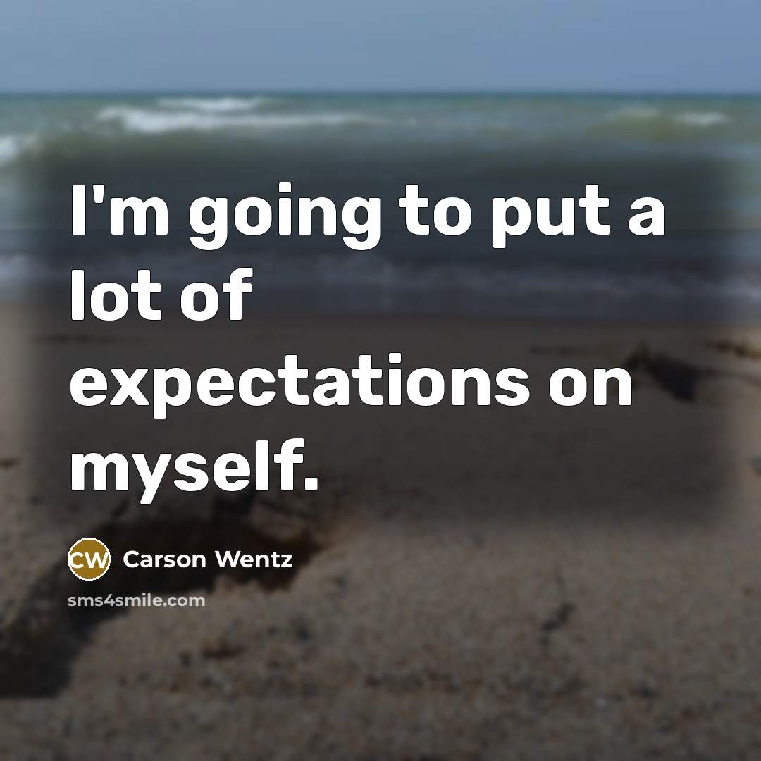 “I'm going to put a lot of expectations on myself.…” quote by Carson Wentz
