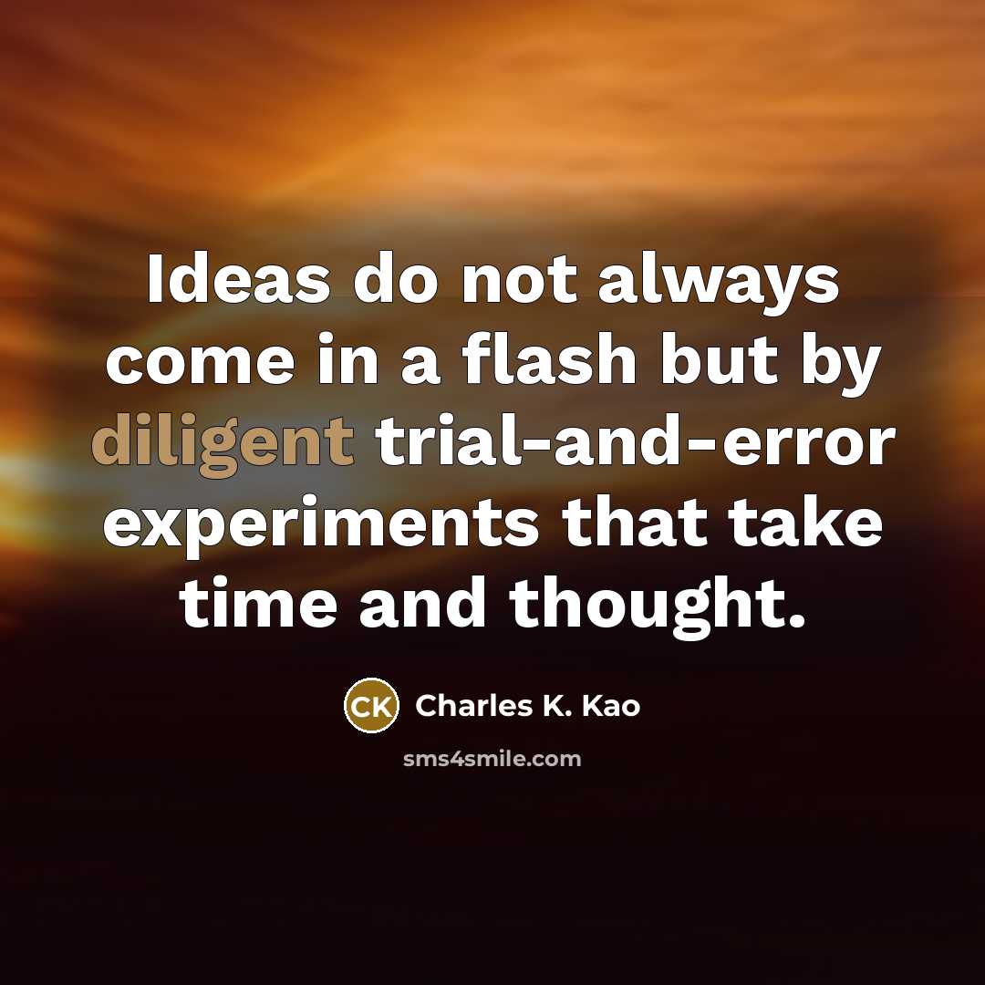 “Ideas do not always come in a flash but by…” quote by Charles K. Kao