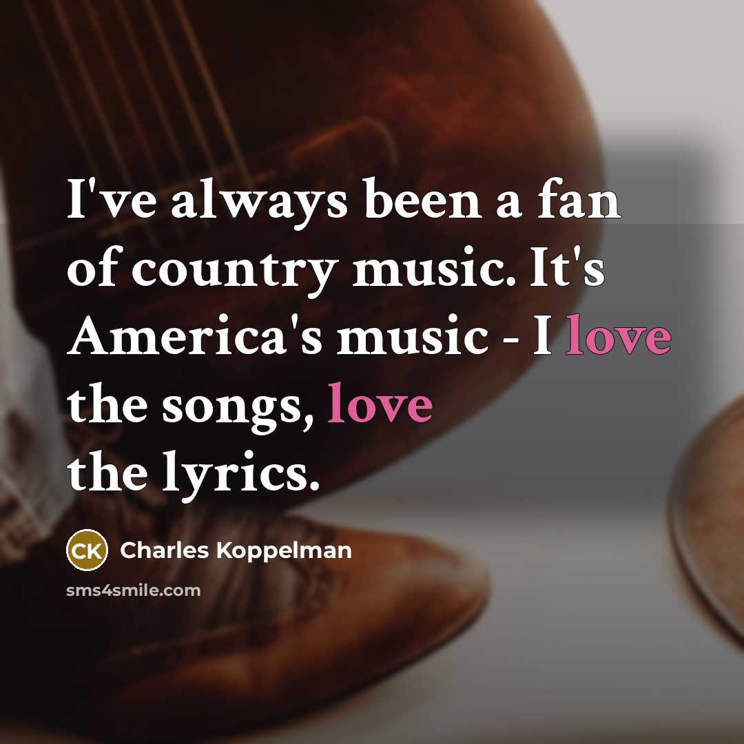 “I've always been a fan of country music. It's America's…” quote by Charles Koppelman