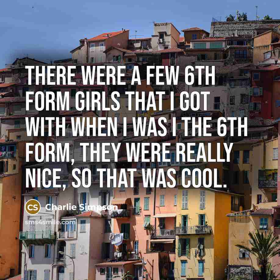 “There were a few 6th form girls that I got…” quote by Charlie Simpson