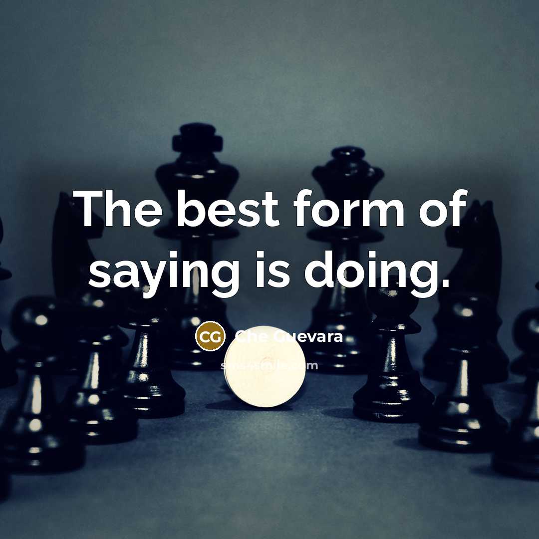 “The best form of saying is doing.…” quote by Che Guevara