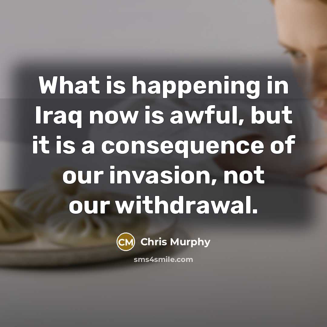 “What is happening in Iraq now is awful, but it…” quote by Chris Murphy