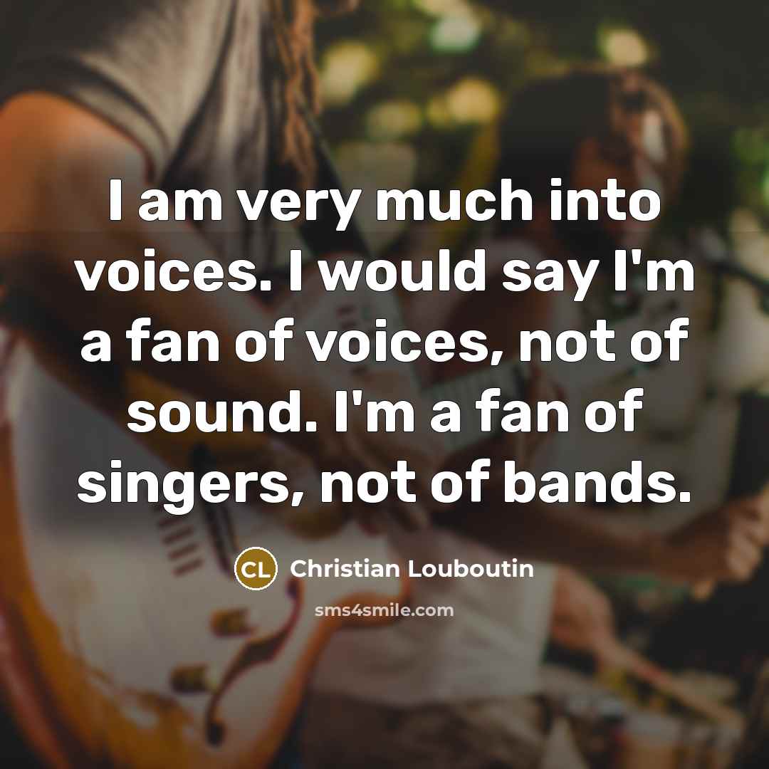 “I am very much into voices. I would say I'm…” quote by Christian Louboutin