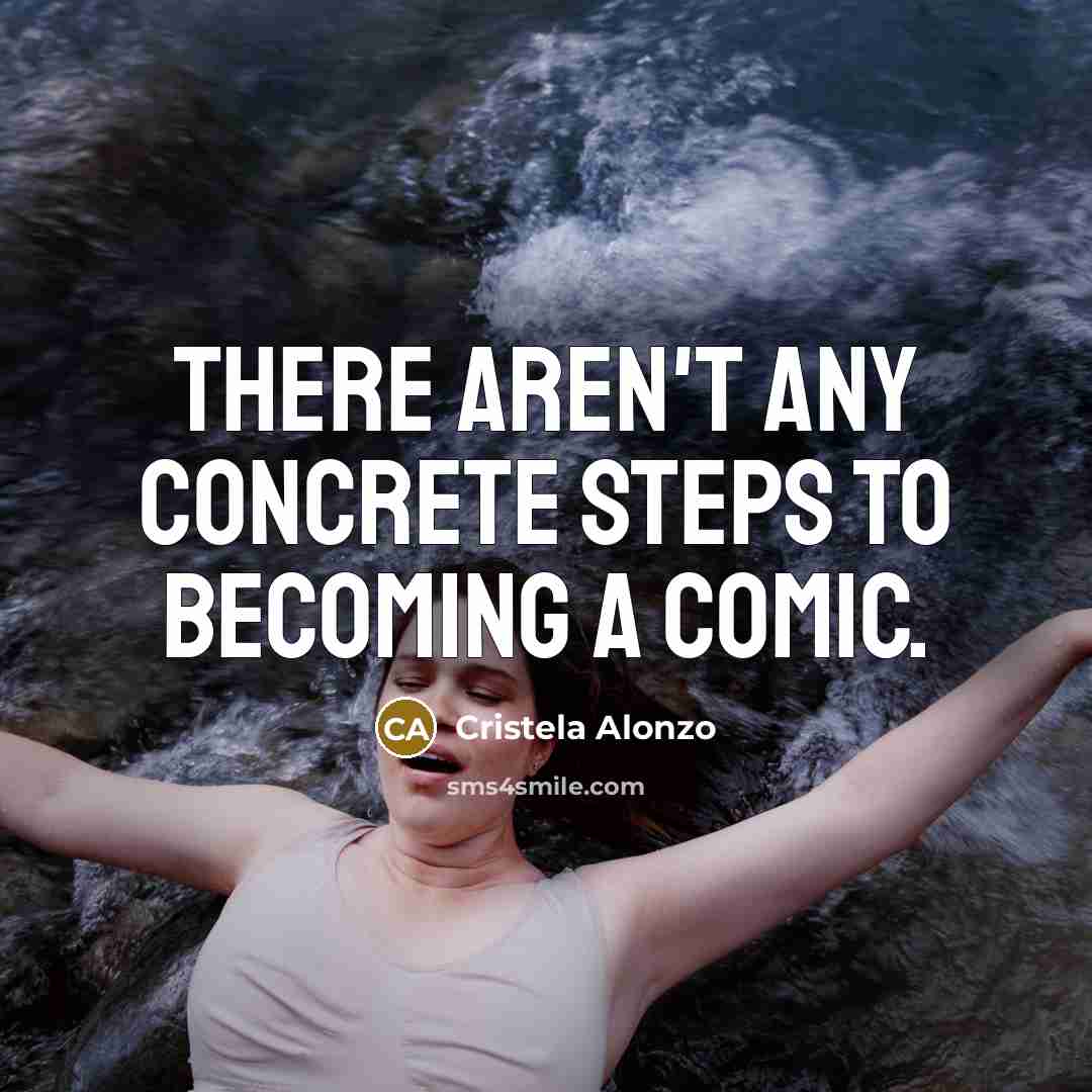 “There aren't any concrete steps to becoming a comic.…” quote by Cristela Alonzo
