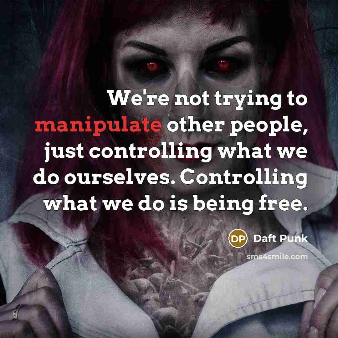 “We're not trying to manipulate other people, just controlling what…” quote by Daft Punk