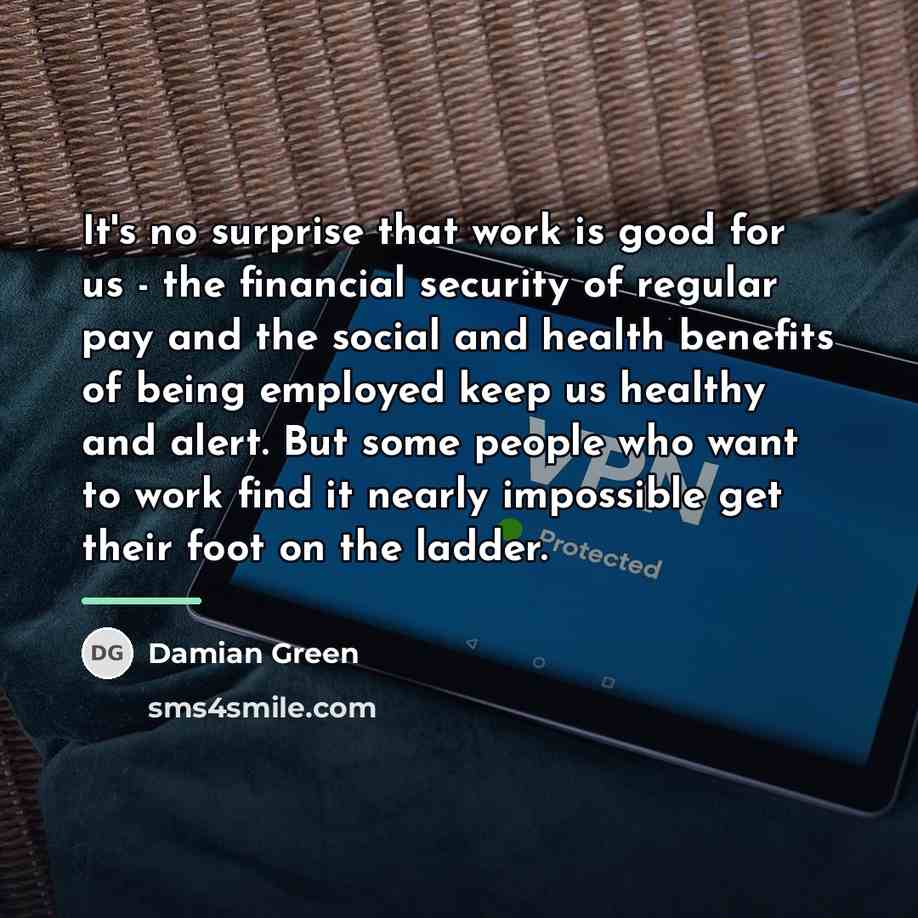 “It's no surprise that work is good for us -…” quote by Damian Green