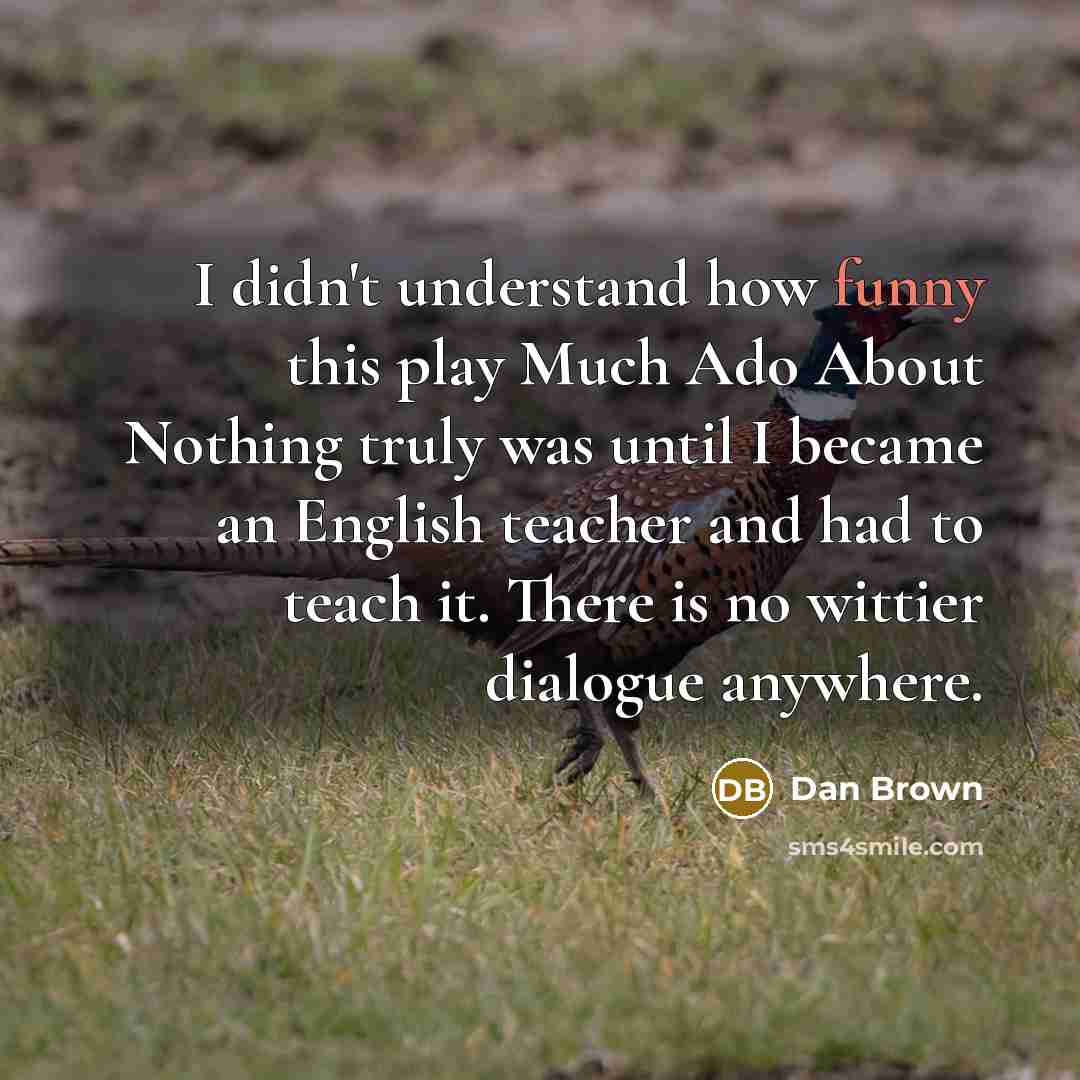 “I didn't understand how funny this play Much Ado About…” quote by Dan Brown