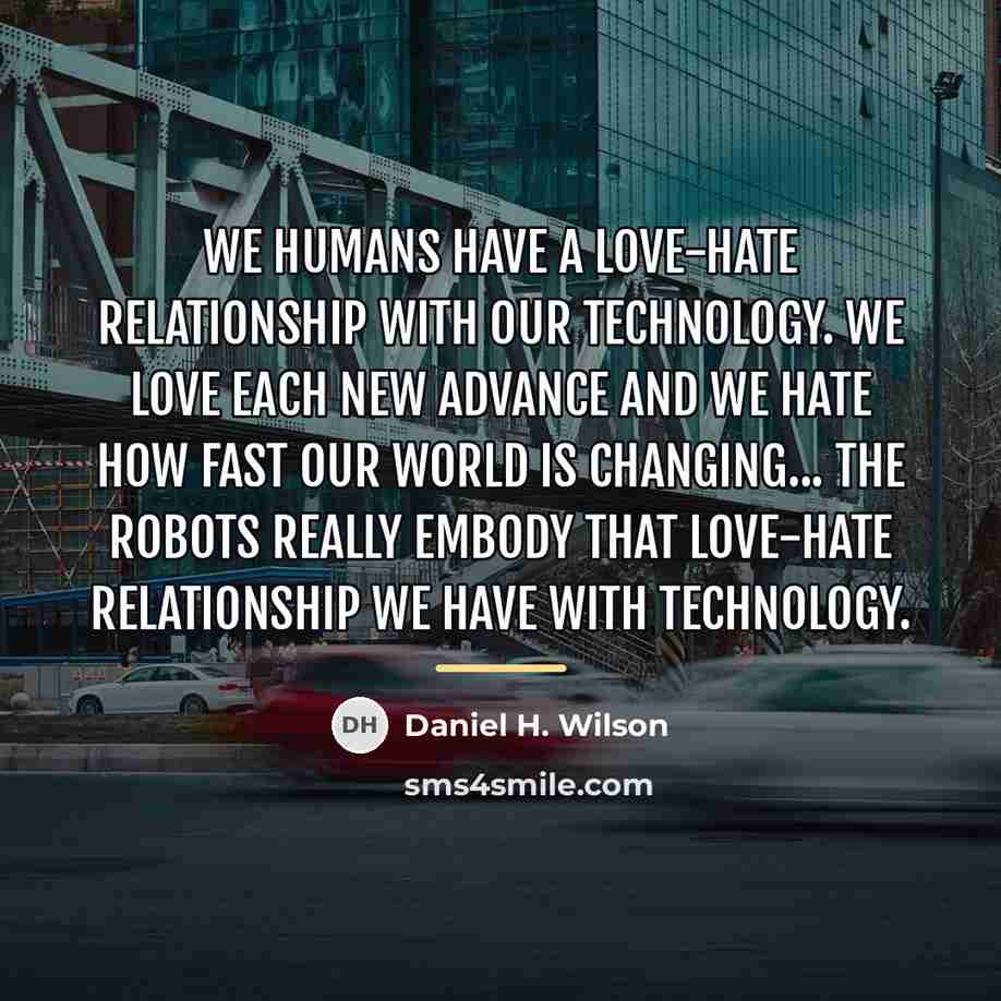 “We humans have a love-hate relationship with our technology. We…” quote by Daniel H. Wilson
