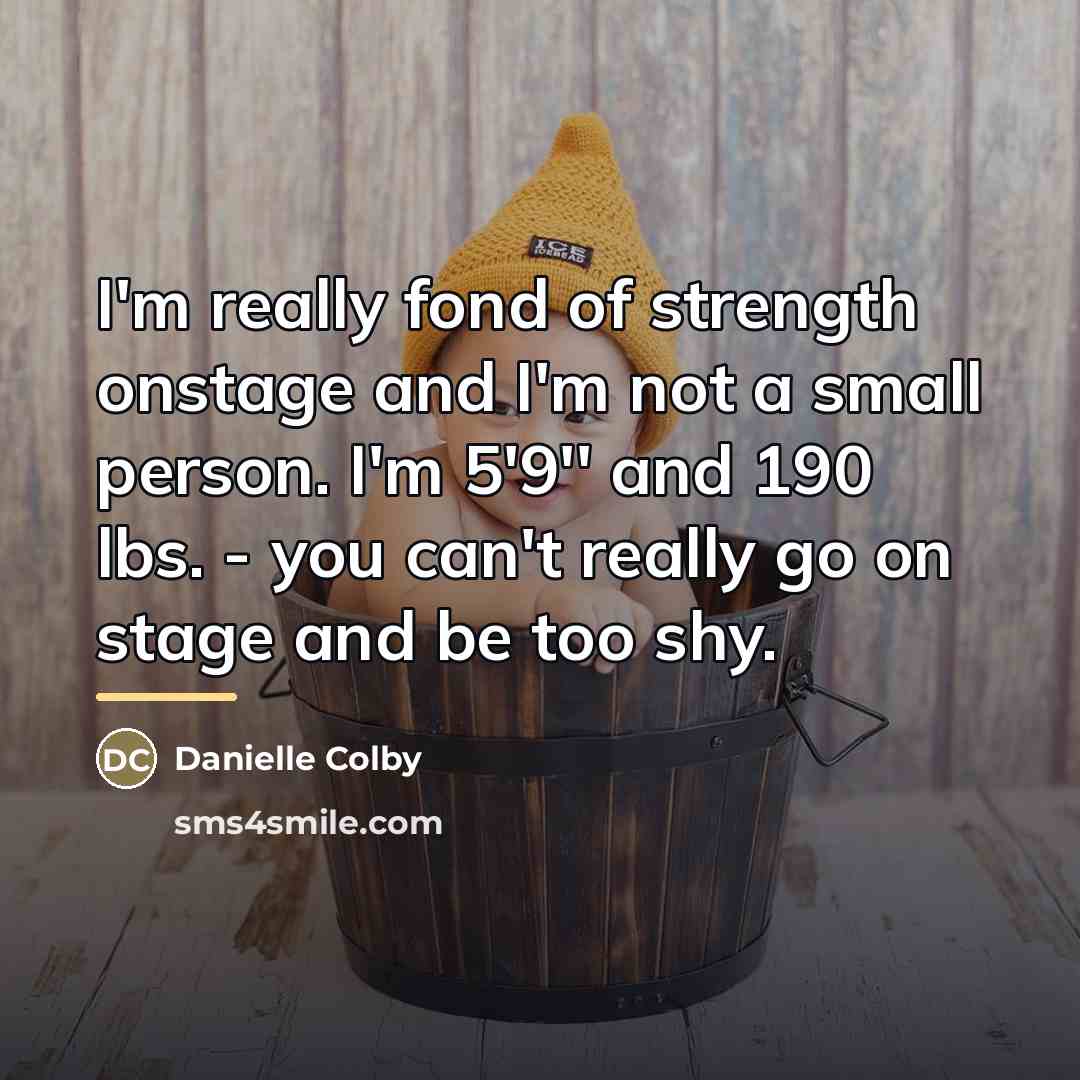 “I'm really fond of strength onstage and I'm not a…” quote by Danielle Colby