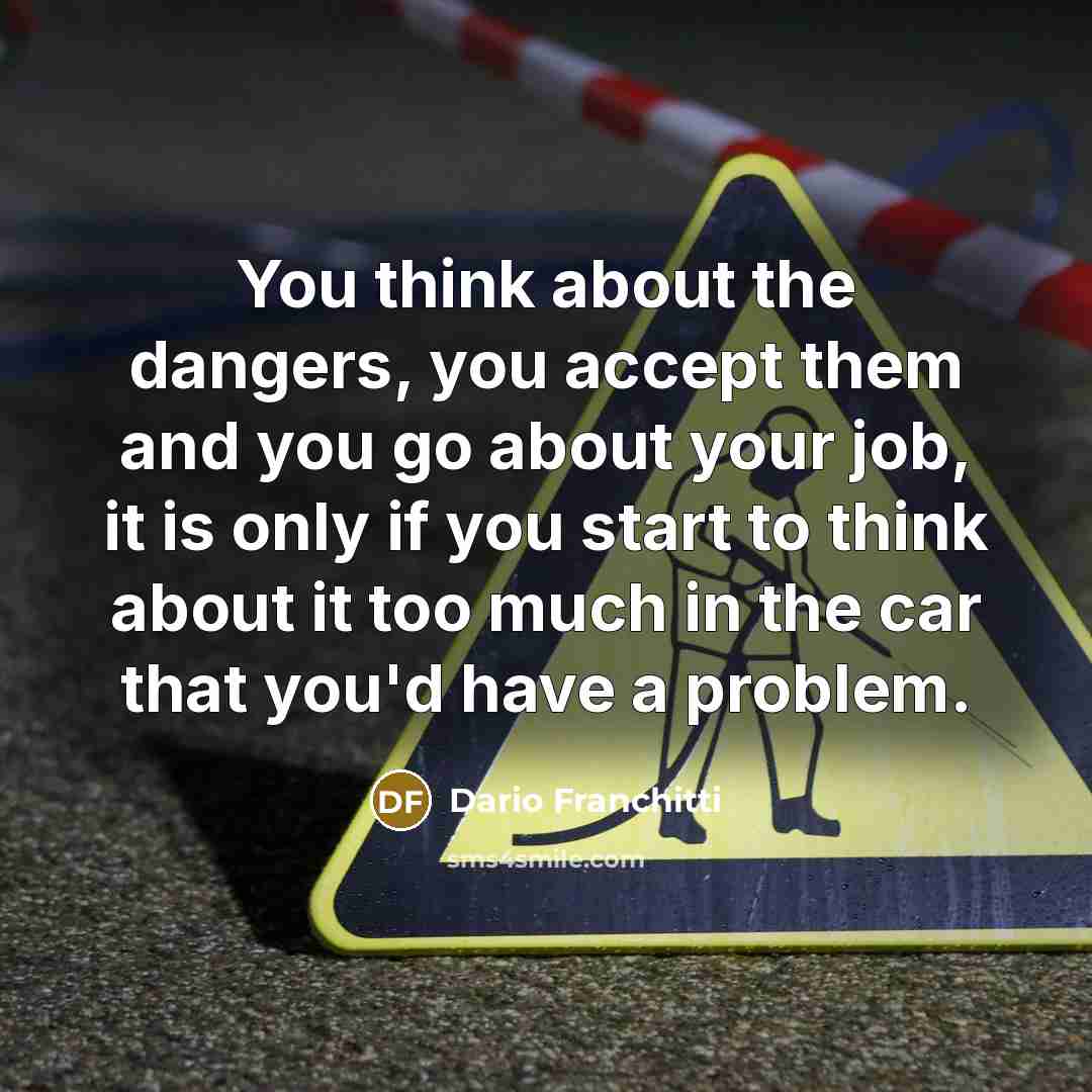 “You think about the dangers, you accept them and you…” quote by Dario Franchitti