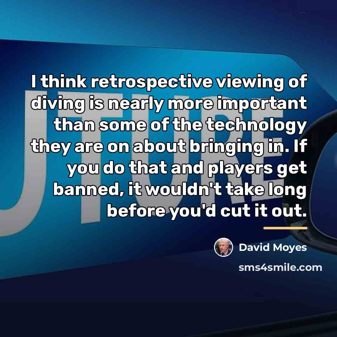 “I think retrospective viewing of diving is nearly more important…” quote by David Moyes