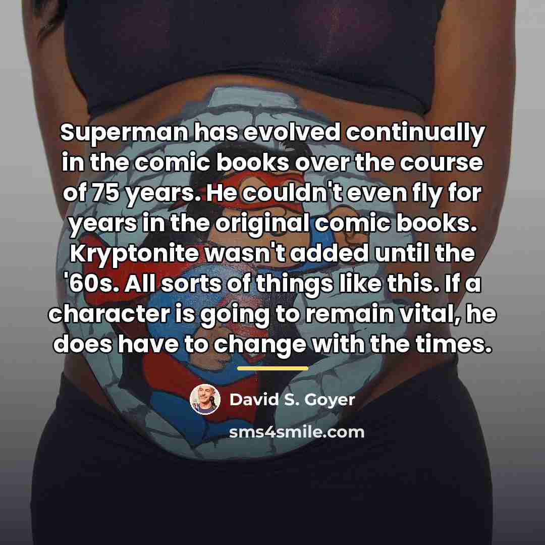 “Superman has evolved continually in the comic books over the…” quote by David S. Goyer