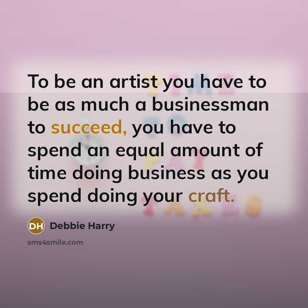 “To be an artist you have to be as much…” quote by Debbie Harry