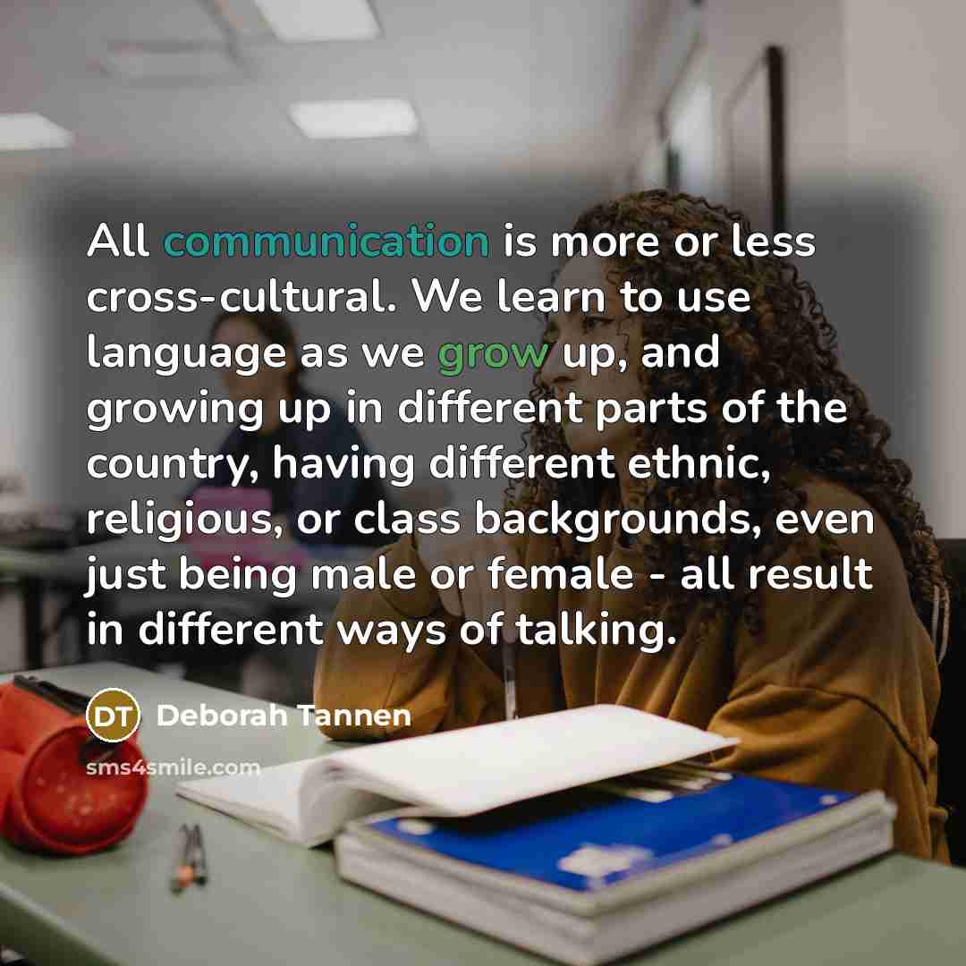 “All communication is more or less cross-cultural. We learn to…” quote by Deborah Tannen