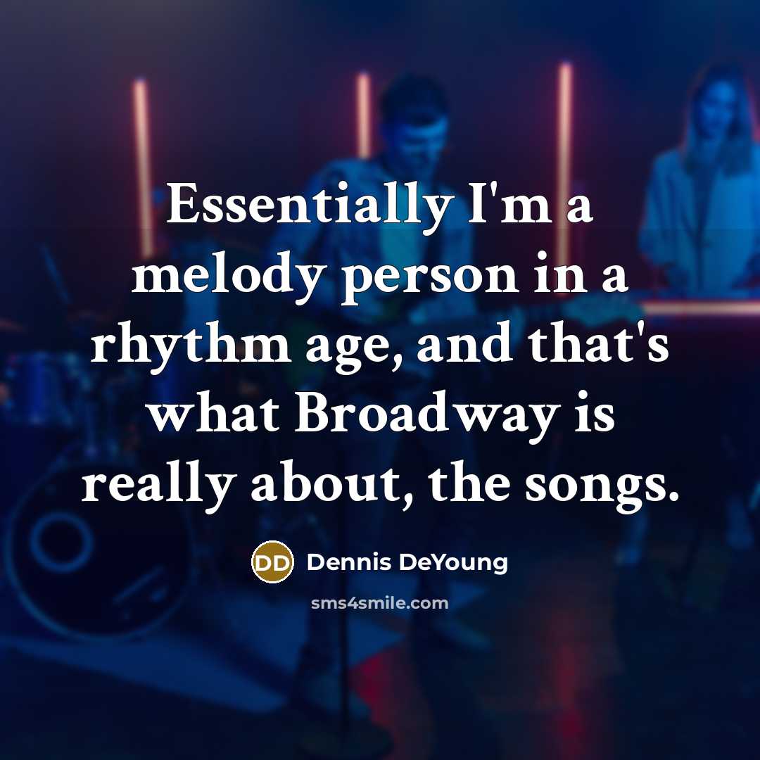 “Essentially I'm a melody person in a rhythm age, and…” quote by Dennis DeYoung