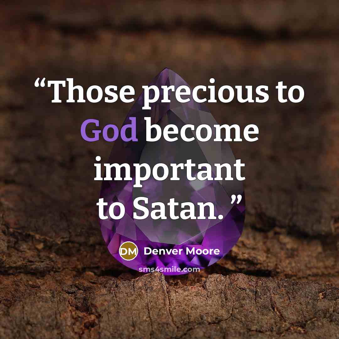 “Those precious to God become important to Satan.” quote by Denver Moore