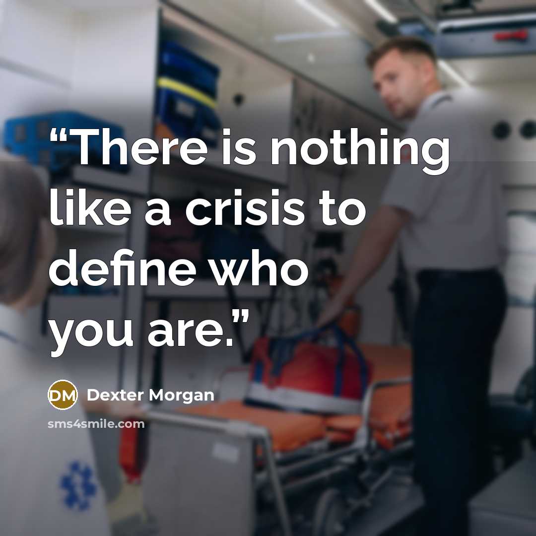 “There is nothing like a crisis to define who you are.” quote by Dexter Morgan